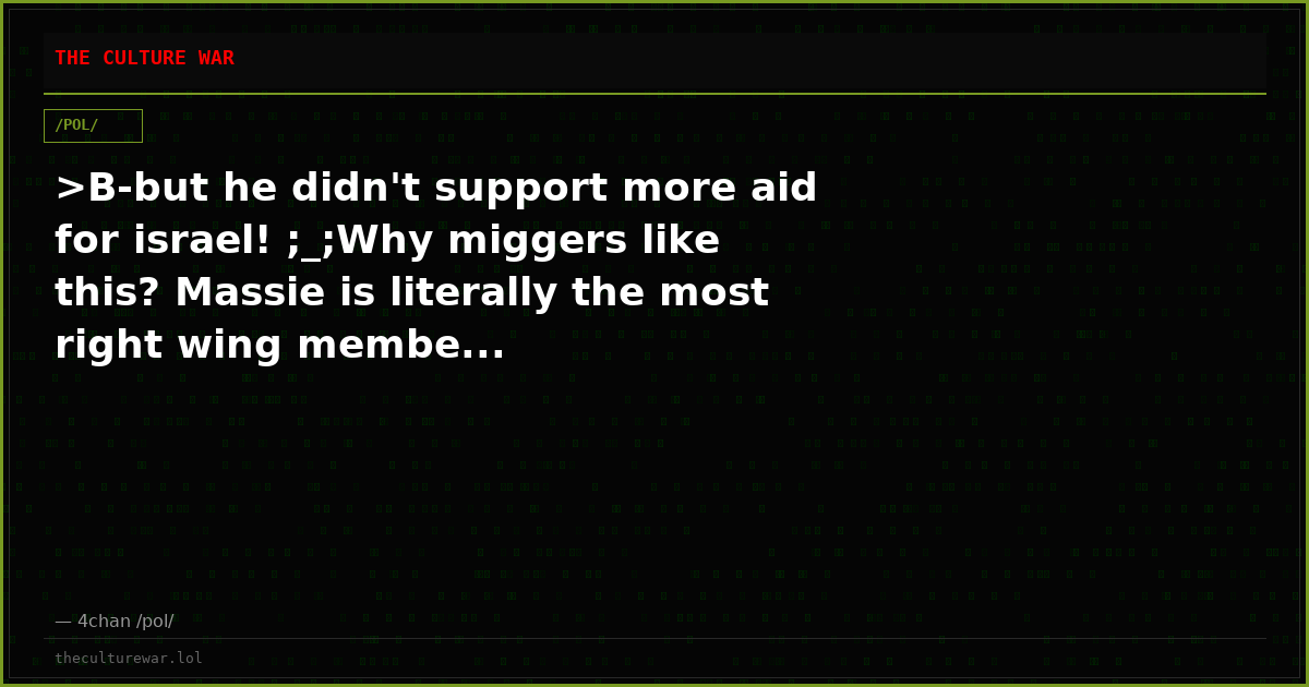 >B-but he didn't support more aid for israel! ;_;Why miggers like this? Massie is literally the most right wing membe...