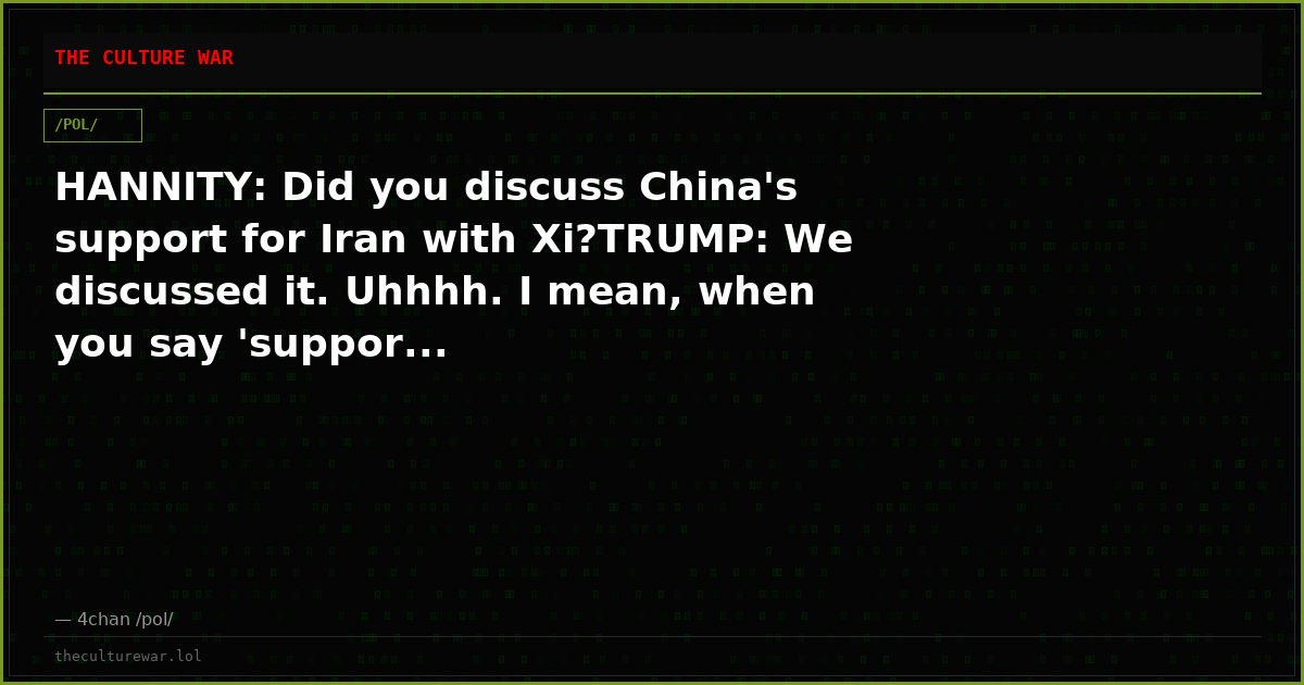 HANNITY: Did you discuss China's support for Iran with Xi?TRUMP: We discussed it. Uhhhh. I mean, when you say 'suppor...