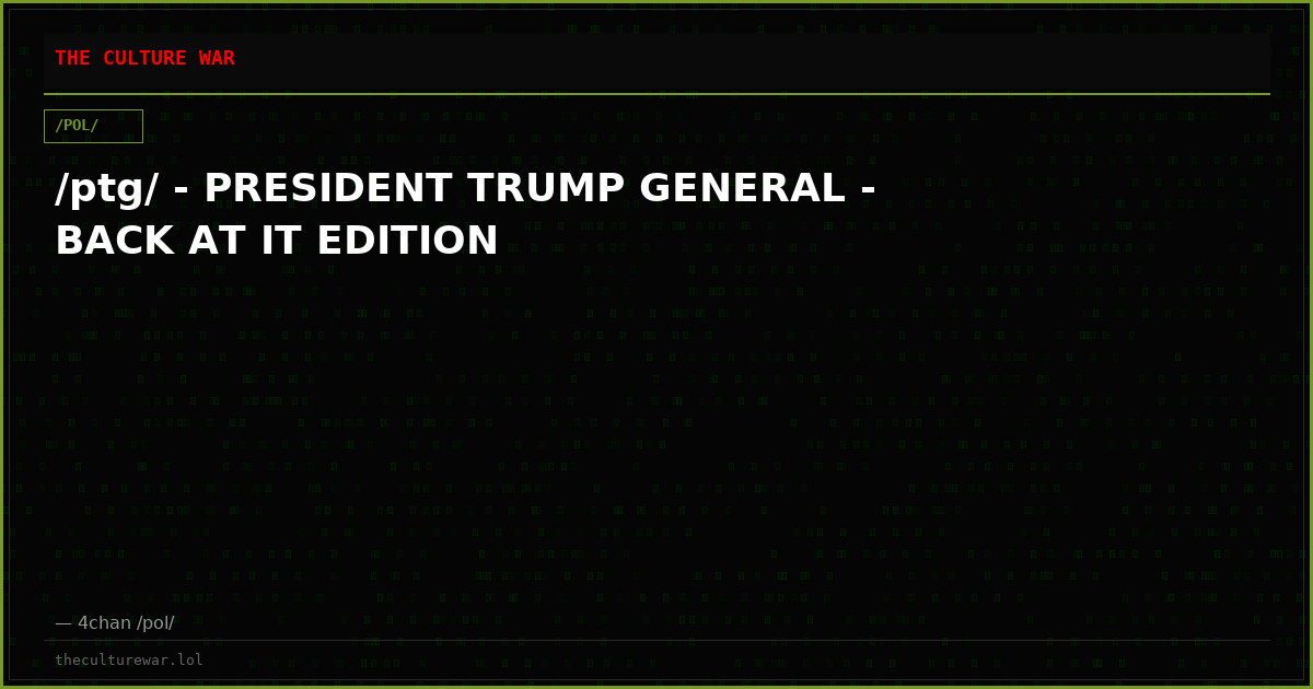 /ptg/ - PRESIDENT TRUMP GENERAL - BACK AT IT EDITION