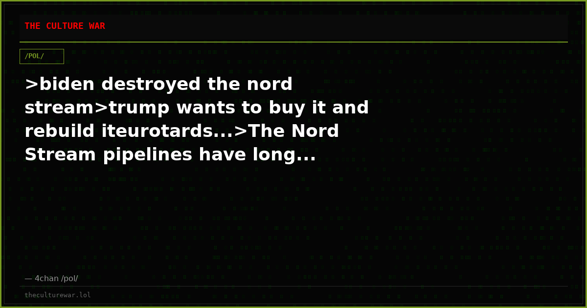 >biden destroyed the nord stream>trump wants to buy it and rebuild iteurotards...>The Nord Stream pipelines have long...