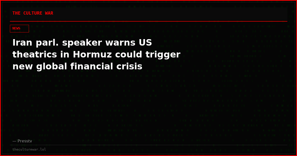 Iran parl. speaker warns US theatrics in Hormuz could trigger new global financial crisis