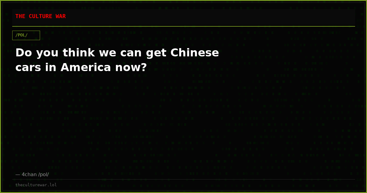 Do you think we can get Chinese cars in America now?