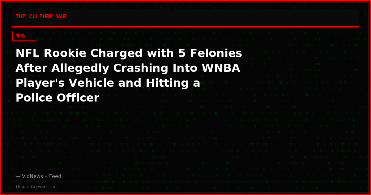 NFL Rookie Charged with 5 Felonies After Allegedly Crashing Into WNBA Player's Vehicle and Hitting a Police Officer