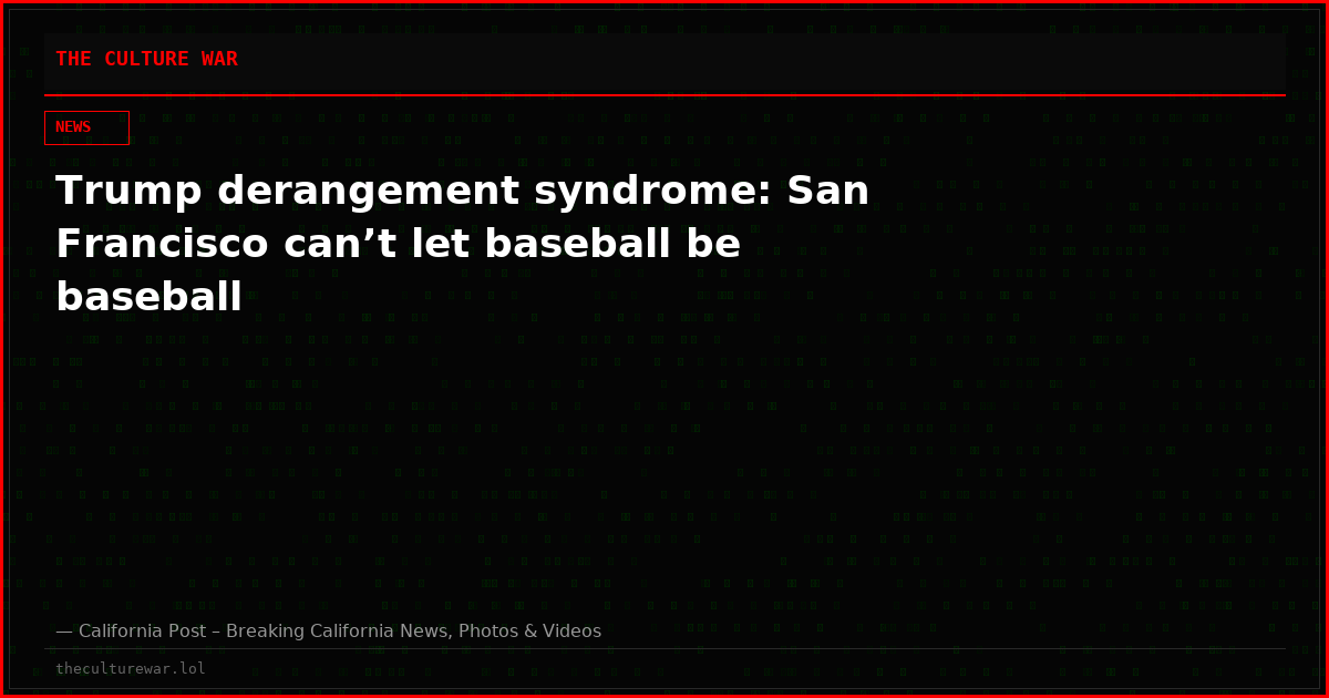 Trump derangement syndrome: San Francisco can’t let baseball be baseball