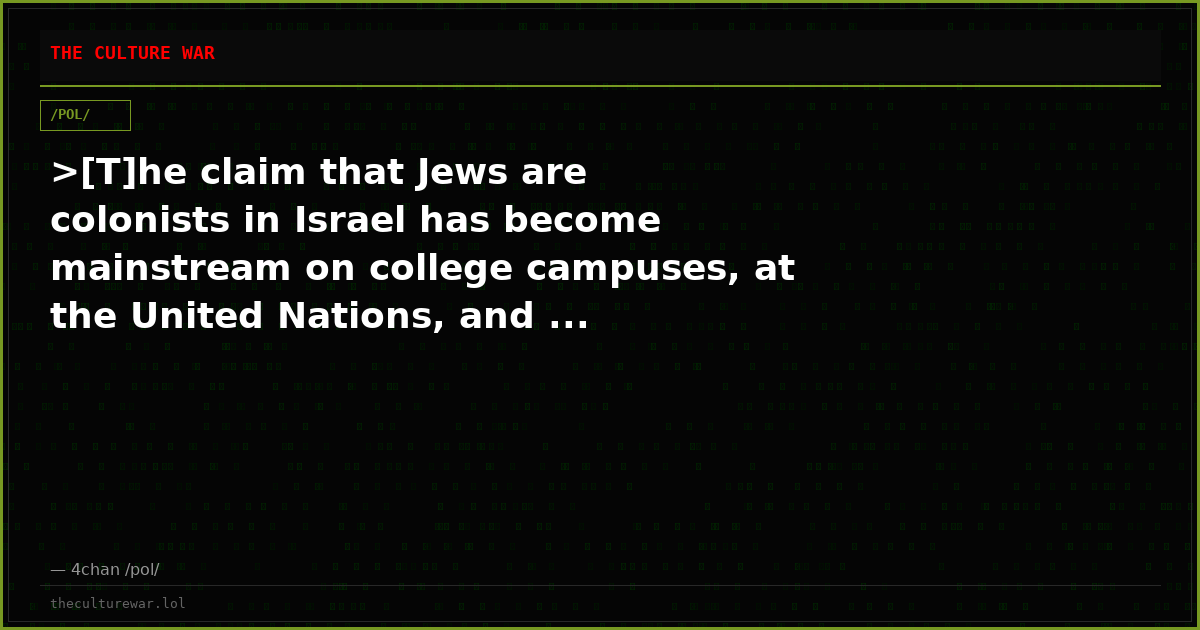 >[T]he claim that Jews are colonists in Israel has become mainstream on college campuses, at the United Nations, and ...