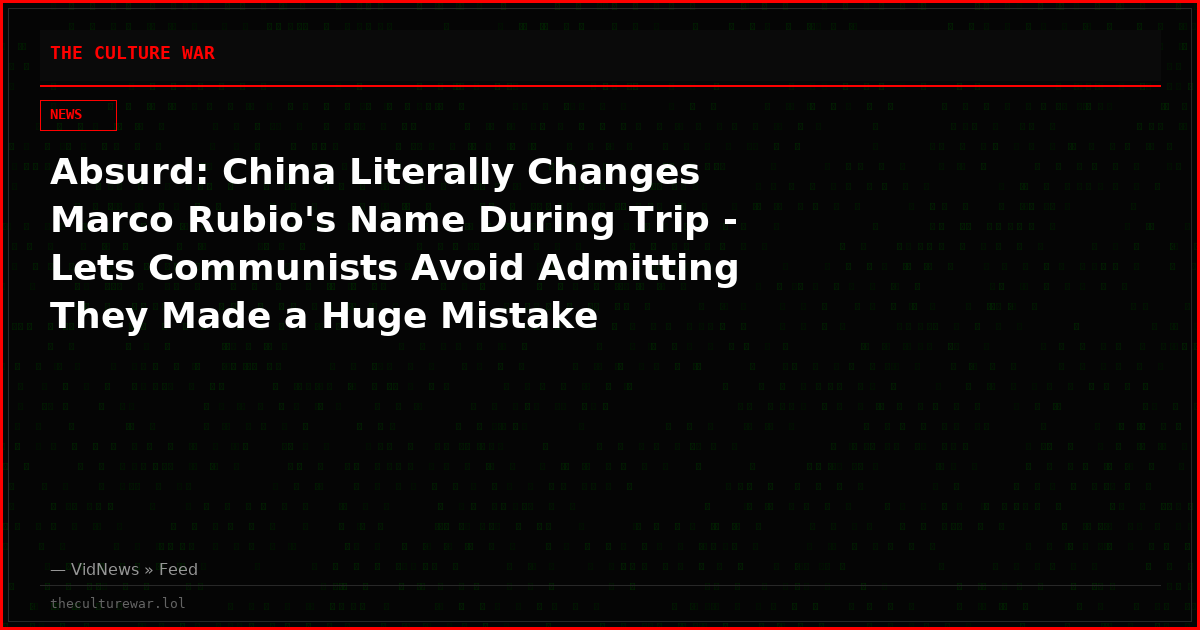 Absurd: China Literally Changes Marco Rubio's Name During Trip - Lets Communists Avoid Admitting They Made a Huge Mistake