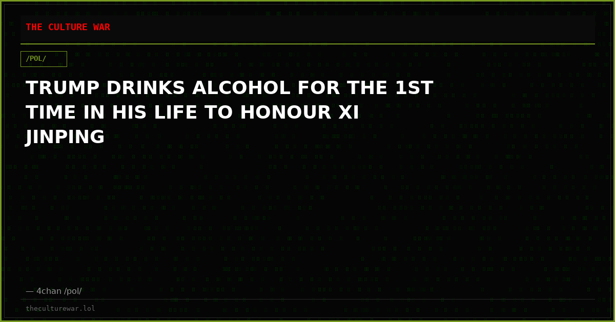 TRUMP DRINKS ALCOHOL FOR THE 1ST TIME IN HIS LIFE TO HONOUR XI JINPING