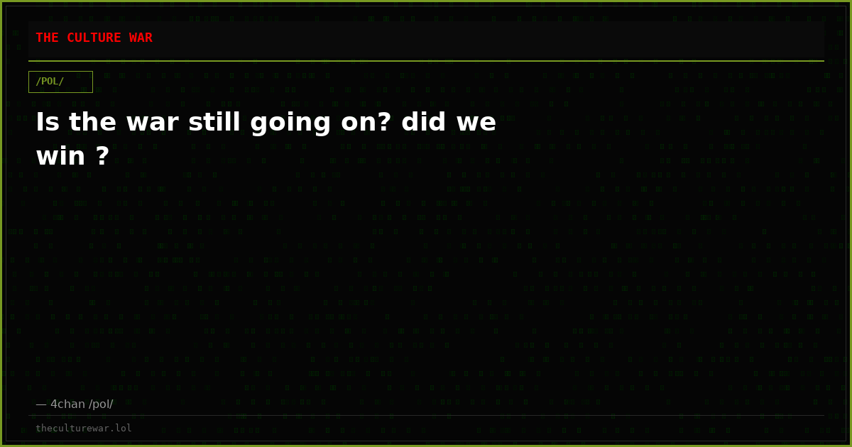 Is the war still going on? did we win ?
