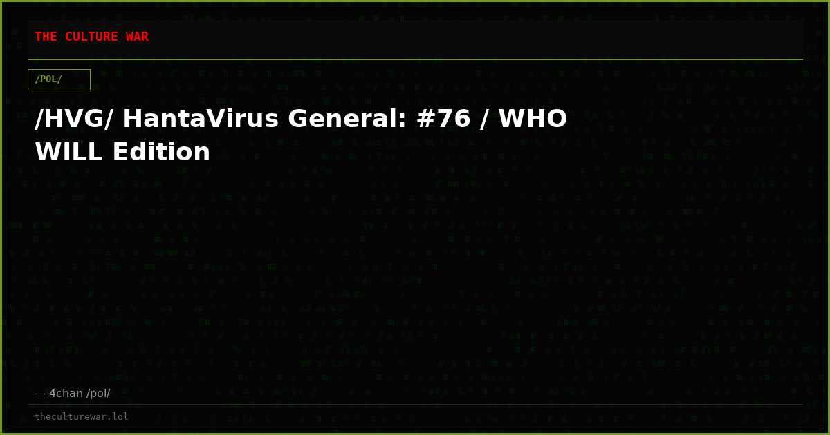 /HVG/ HantaVirus General: #76 / WHO WILL Edition