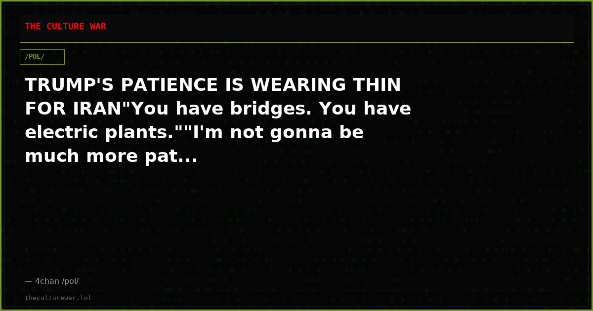 TRUMP'S PATIENCE IS WEARING THIN FOR IRAN"You have bridges. You have electric plants.""I'm not gonna be much more pat...