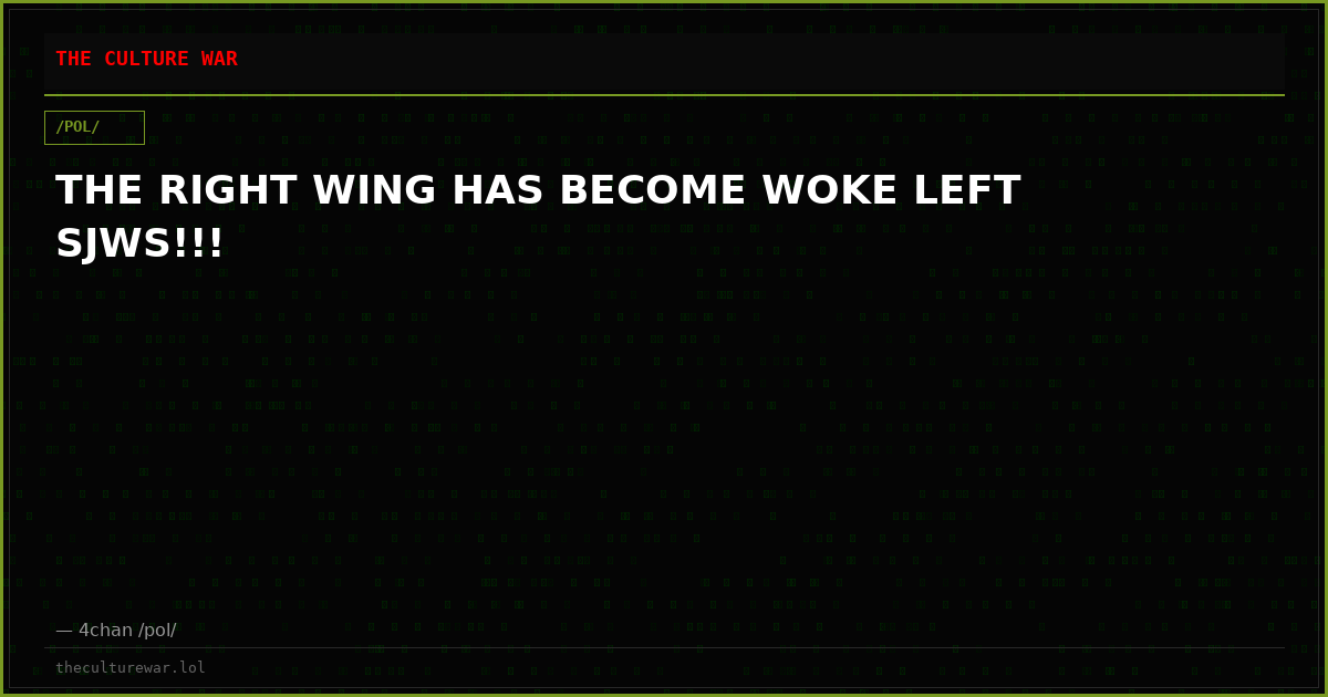 THE RIGHT WING HAS BECOME WOKE LEFT SJWS!!!