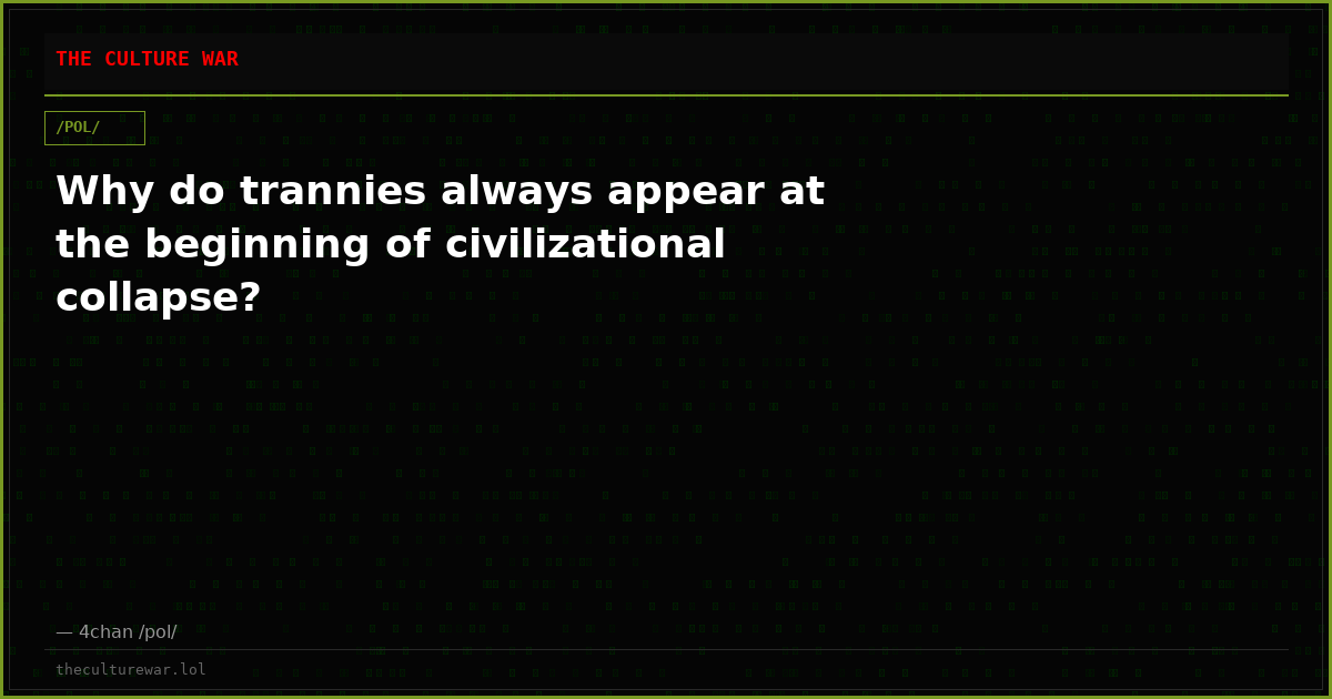 Why do trannies always appear at the beginning of civilizational collapse?