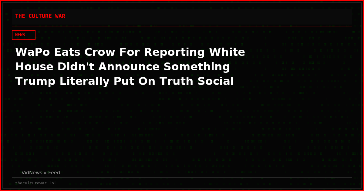 WaPo Eats Crow For Reporting White House Didn't Announce Something Trump Literally Put On Truth Social