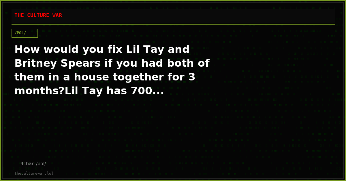 How would you fix Lil Tay and Britney Spears if you had both of them in a house together for 3 months?Lil Tay has 700...