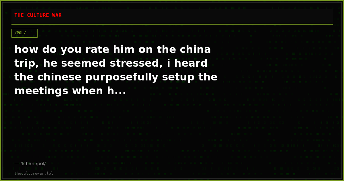 how do you rate him on the china trip, he seemed stressed, i heard the chinese purposefully setup the meetings when h...