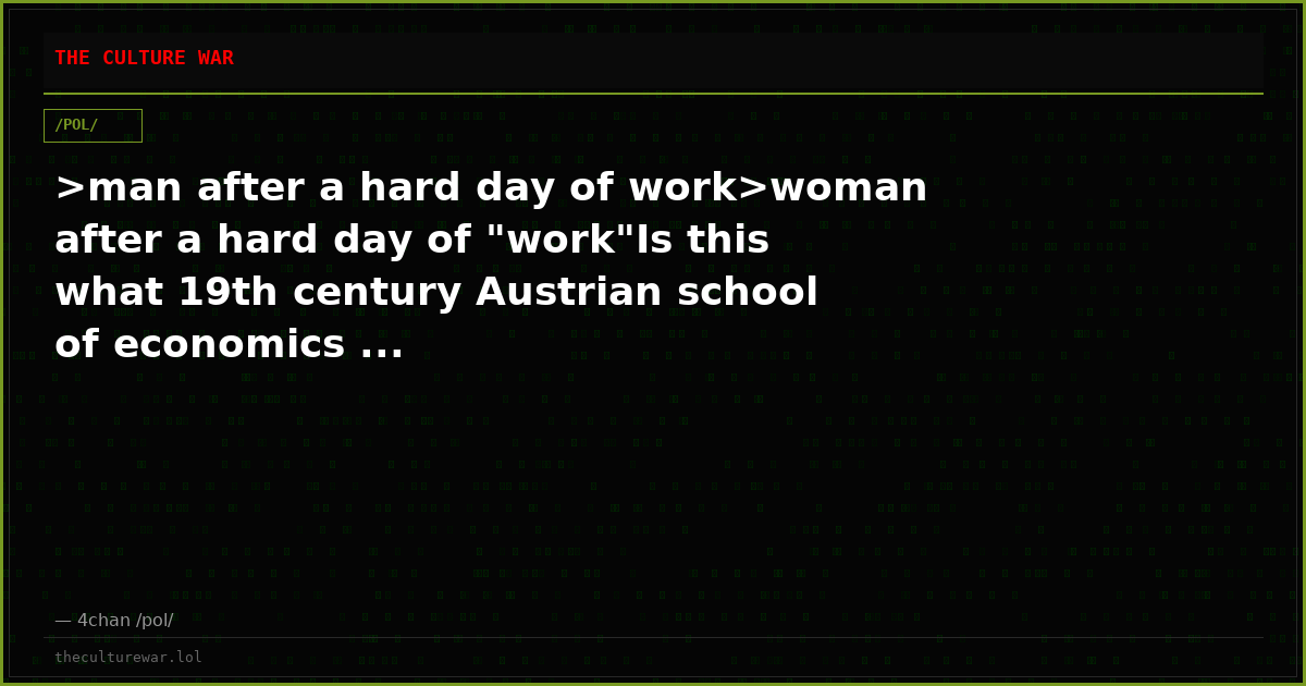 >man after a hard day of work>woman after a hard day of "work"Is this what 19th century Austrian school of economics ...