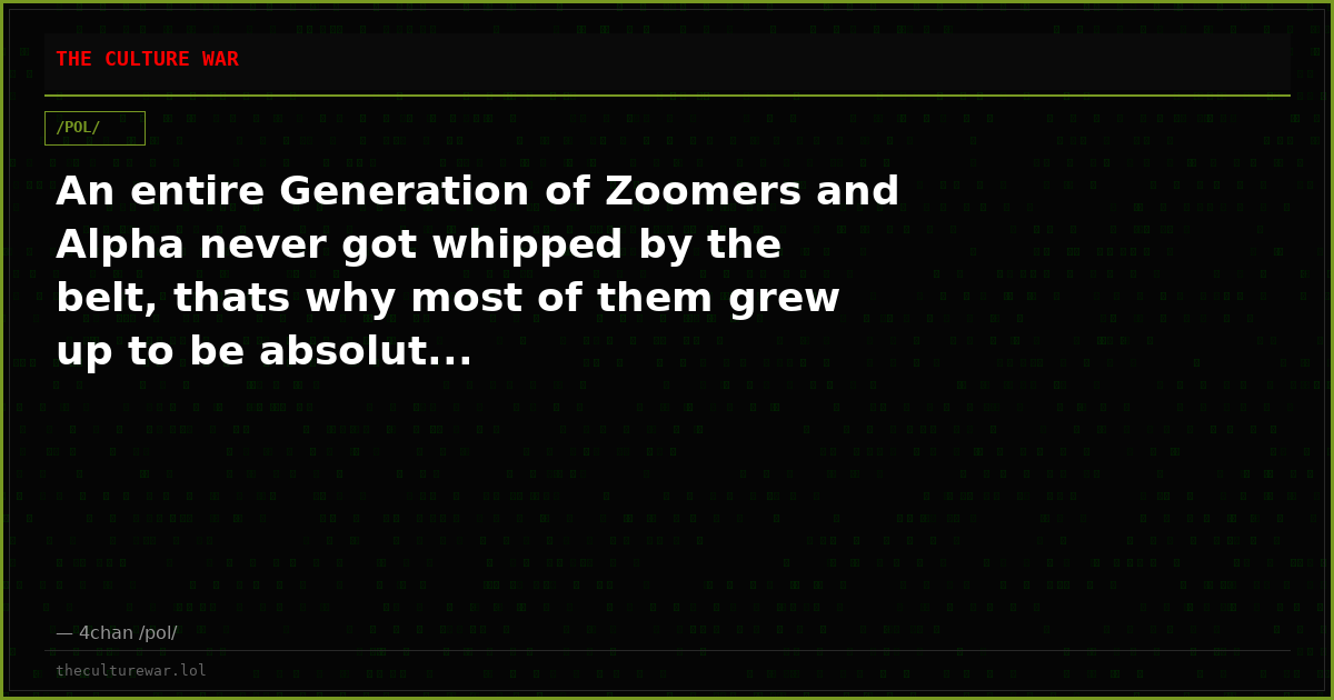 An entire Generation of Zoomers and Alpha never got whipped by the belt, thats why most of them grew up to be absolut...