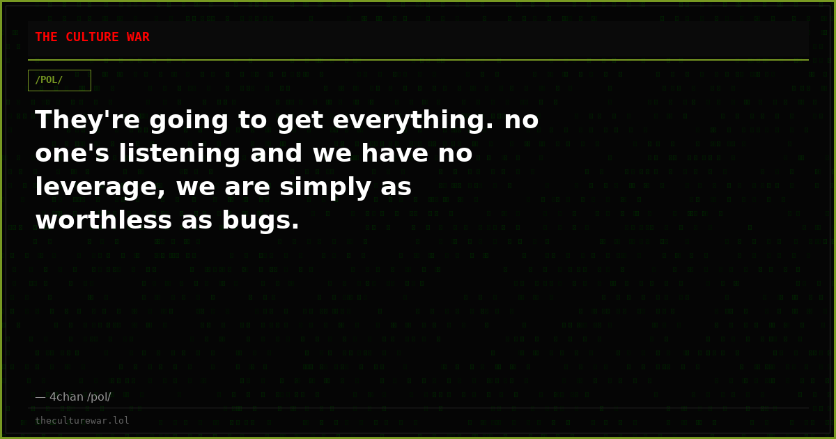 They're going to get everything. no one's listening and we have no leverage, we are simply as worthless as bugs.