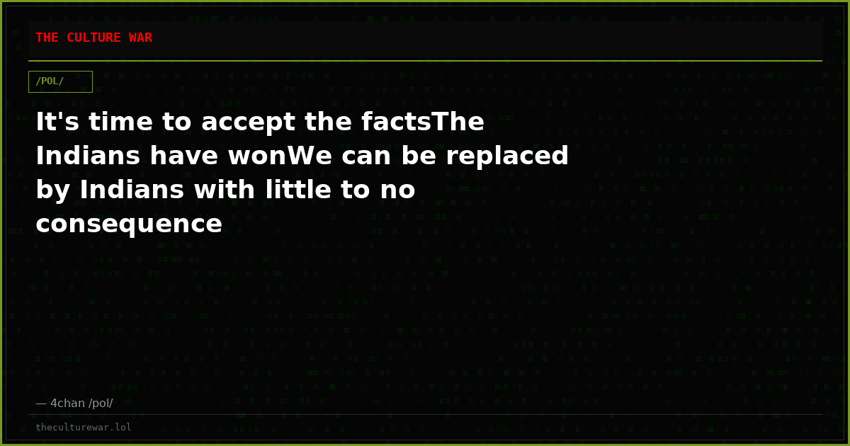 It's time to accept the factsThe Indians have wonWe can be replaced by Indians with little to no consequence
