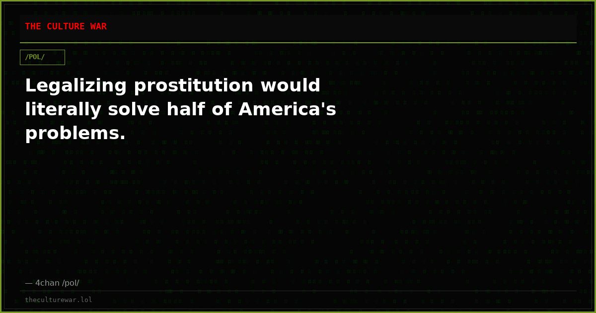 Legalizing prostitution would literally solve half of America's problems.