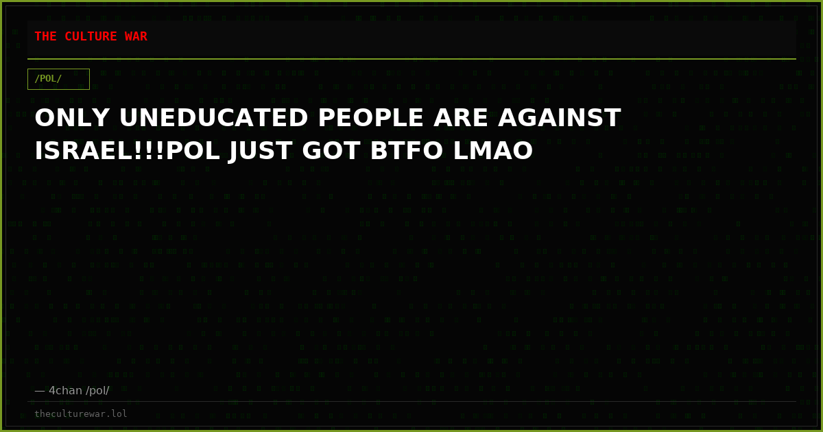 ONLY UNEDUCATED PEOPLE ARE AGAINST ISRAEL!!!POL JUST GOT BTFO LMAO