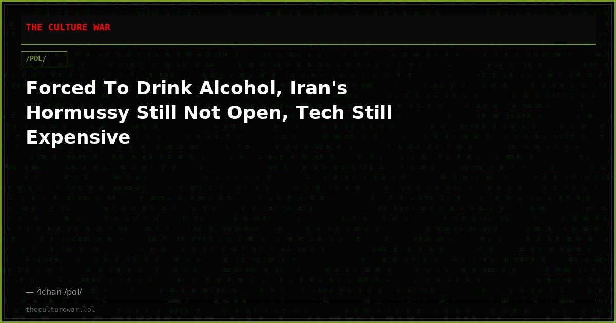 Forced To Drink Alcohol, Iran's Hormussy Still Not Open, Tech Still Expensive