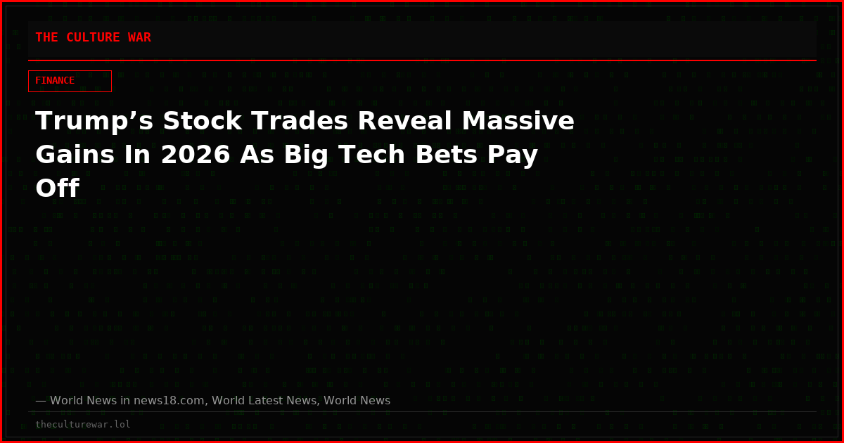 Trump’s Stock Trades Reveal Massive Gains In 2026 As Big Tech Bets Pay Off