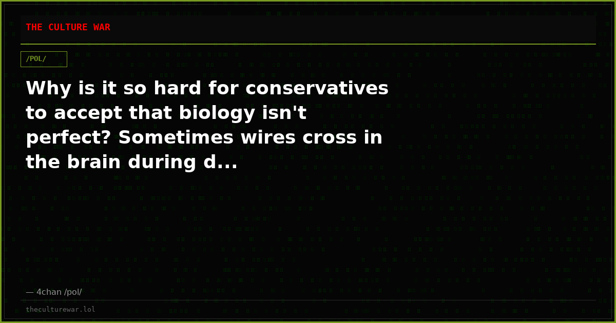 Why is it so hard for conservatives to accept that biology isn't perfect? Sometimes wires cross in the brain during d...