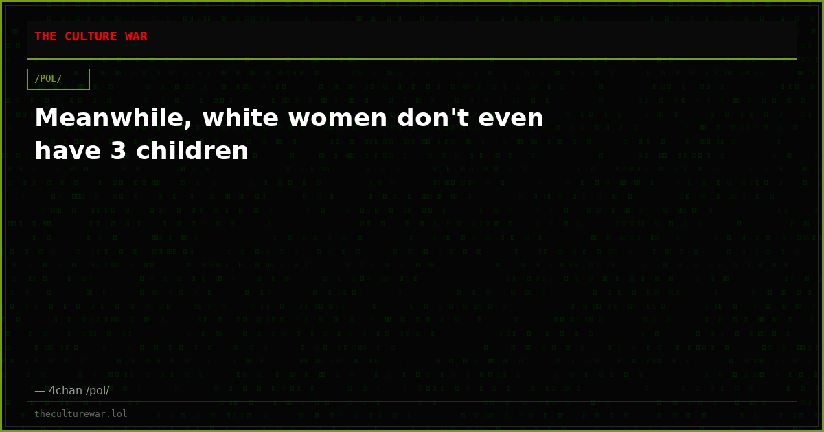 Meanwhile, white women don't even have 3 children