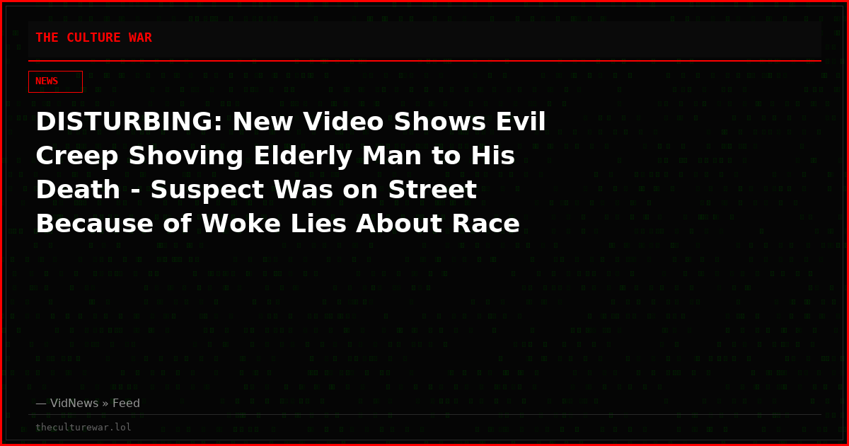 DISTURBING: New Video Shows Evil Creep Shoving Elderly Man to His Death - Suspect Was on Street Because of Woke Lies About Race