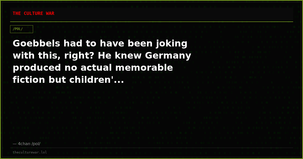 Goebbels had to have been joking with this, right? He knew Germany produced no actual memorable fiction but children'...