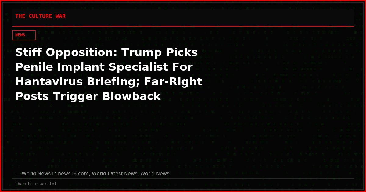 Stiff Opposition: Trump Picks Penile Implant Specialist For Hantavirus Briefing; Far-Right Posts Trigger Blowback