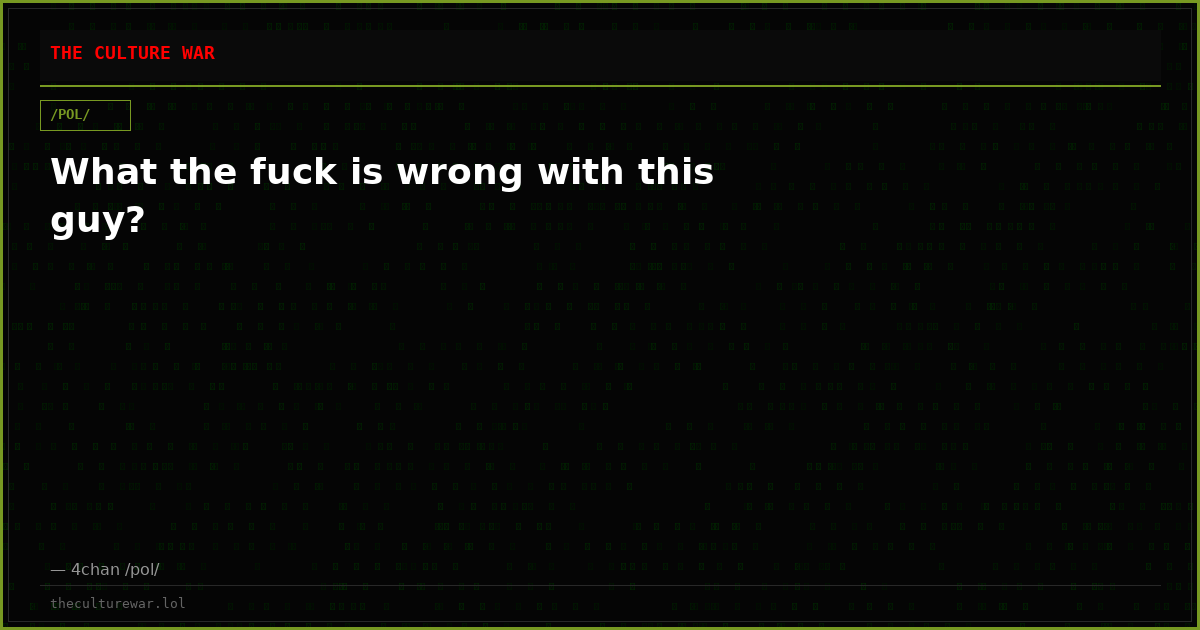 What the fuck is wrong with this guy?