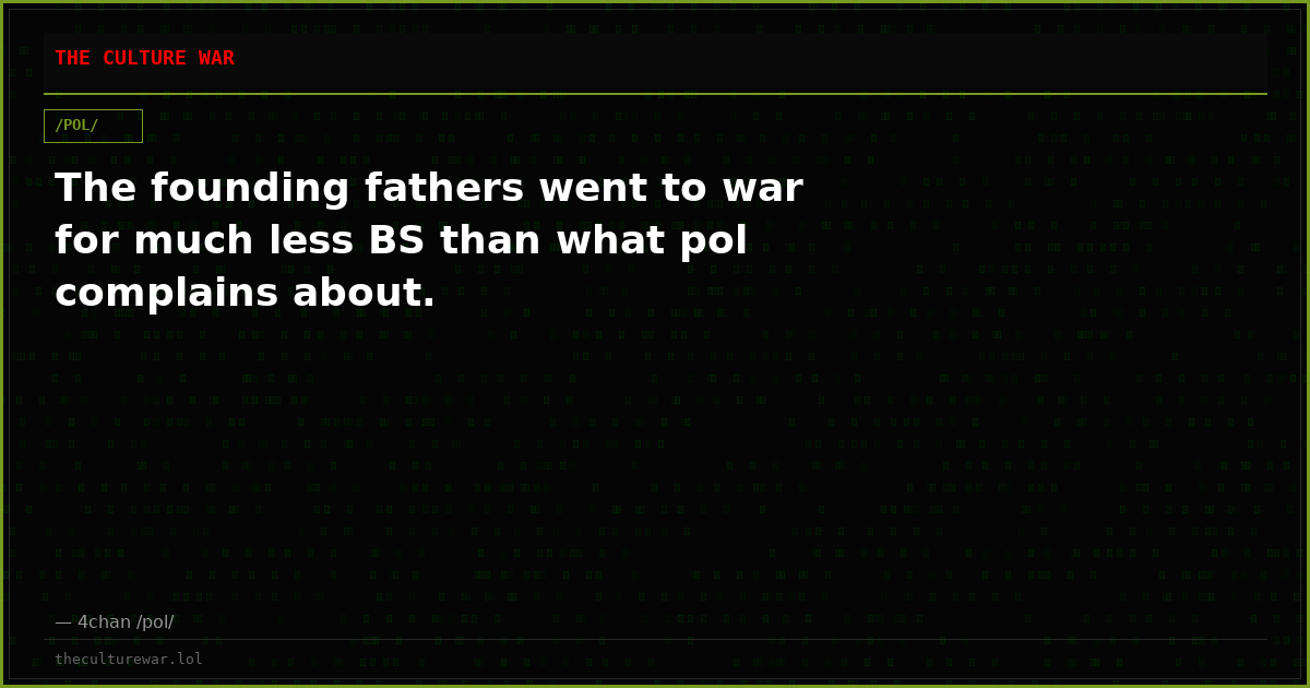 The founding fathers went to war for much less BS than what pol complains about.
