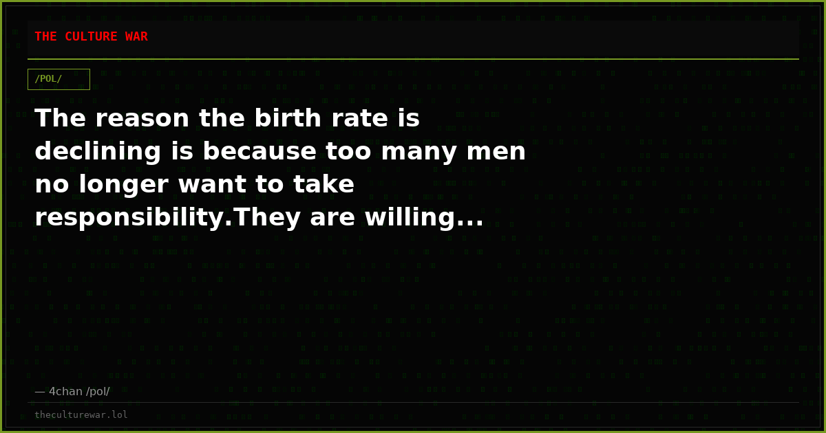 The reason the birth rate is declining is because too many men no longer want to take responsibility.They are willing...