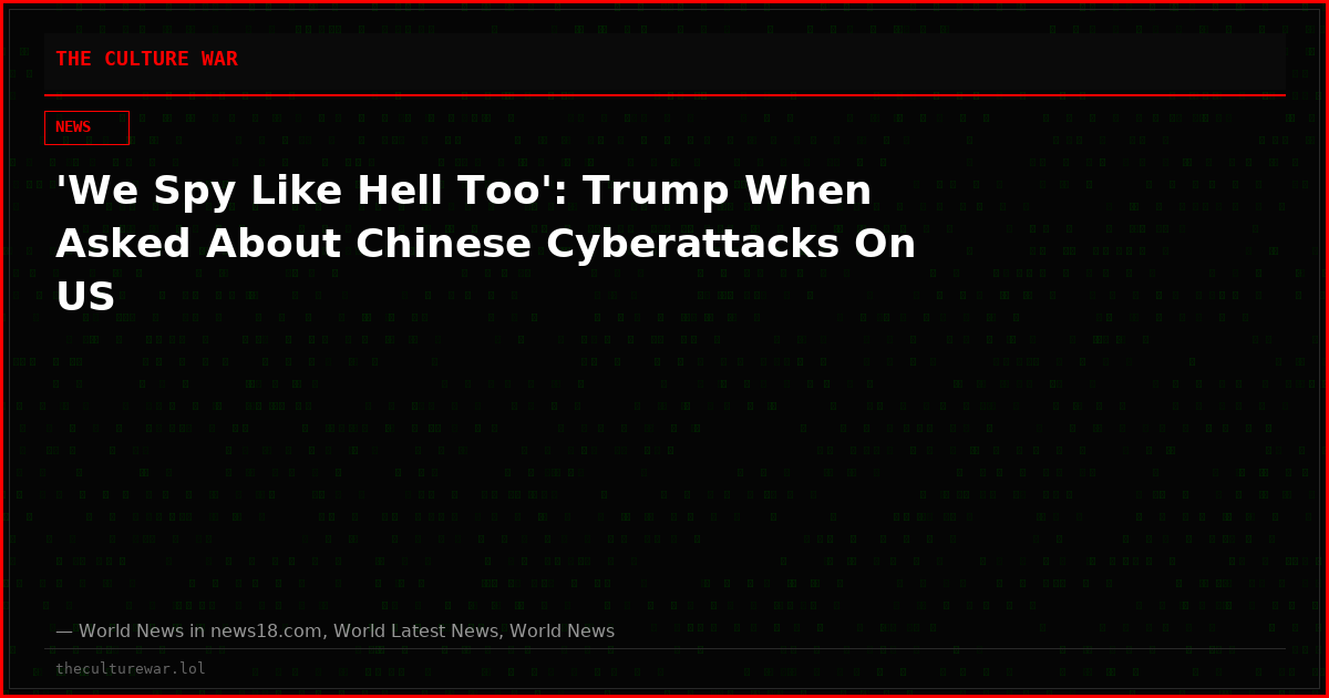 'We Spy Like Hell Too': Trump When Asked About Chinese Cyberattacks On US