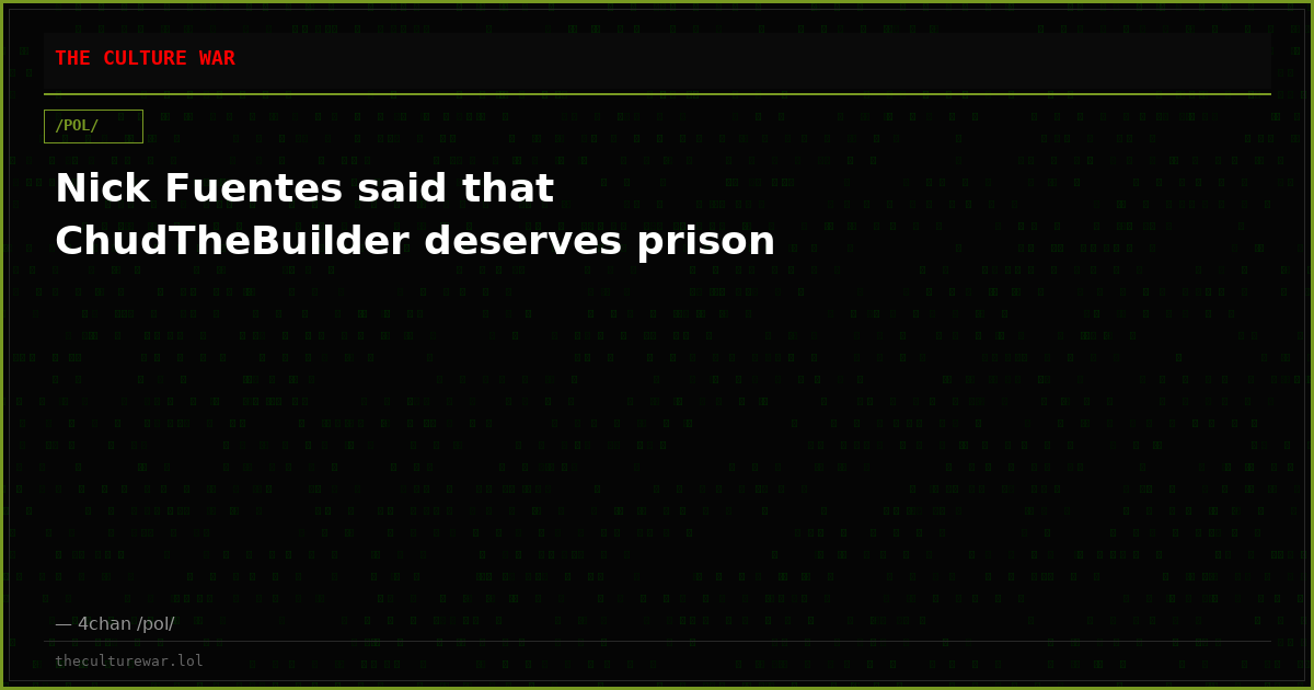 Nick Fuentes said that ChudTheBuilder deserves prison