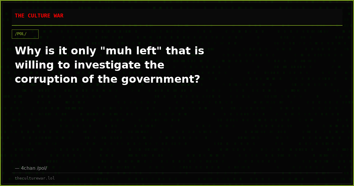 Why is it only "muh left" that is willing to investigate the corruption of the government?