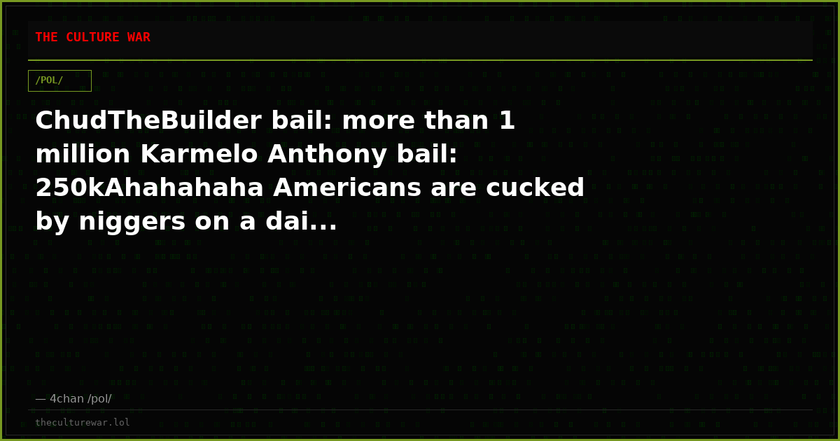 ChudTheBuilder bail: more than 1 million Karmelo Anthony bail: 250kAhahahaha Americans are cucked by niggers on a dai...