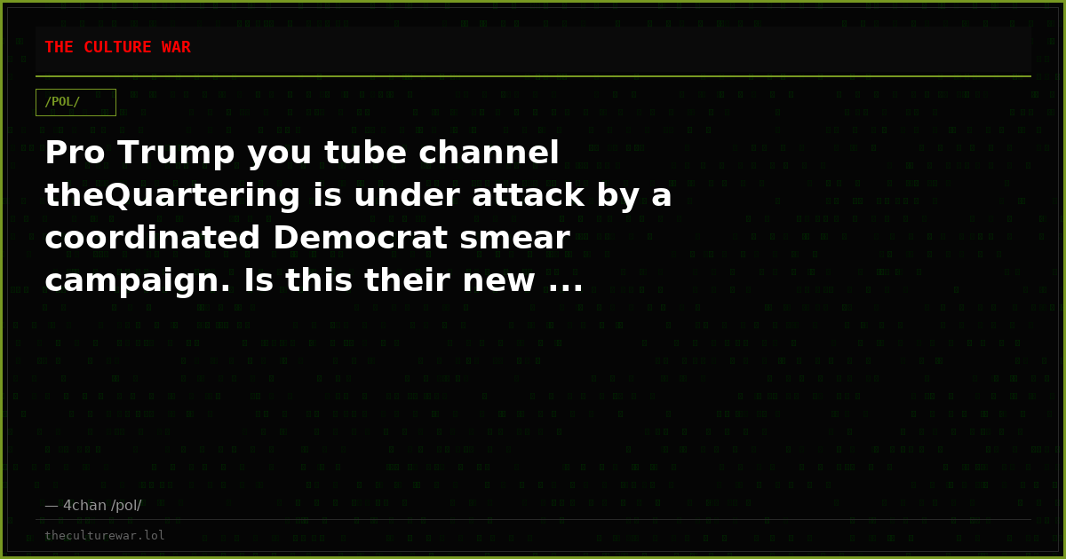 Pro Trump you tube channel theQuartering is under attack by a coordinated Democrat smear campaign. Is this their new ...