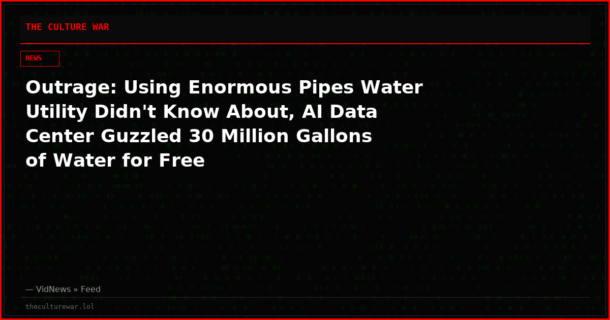 Outrage: Using Enormous Pipes Water Utility Didn't Know About, AI Data Center Guzzled 30 Million Gallons of Water for Free
