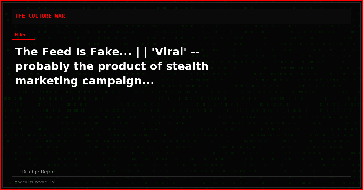 The Feed Is Fake... | | 'Viral' -- probably the product of stealth marketing campaign...