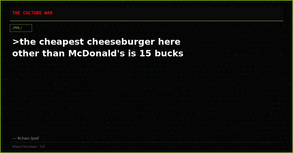 >the cheapest cheeseburger here other than McDonald's is 15 bucks
