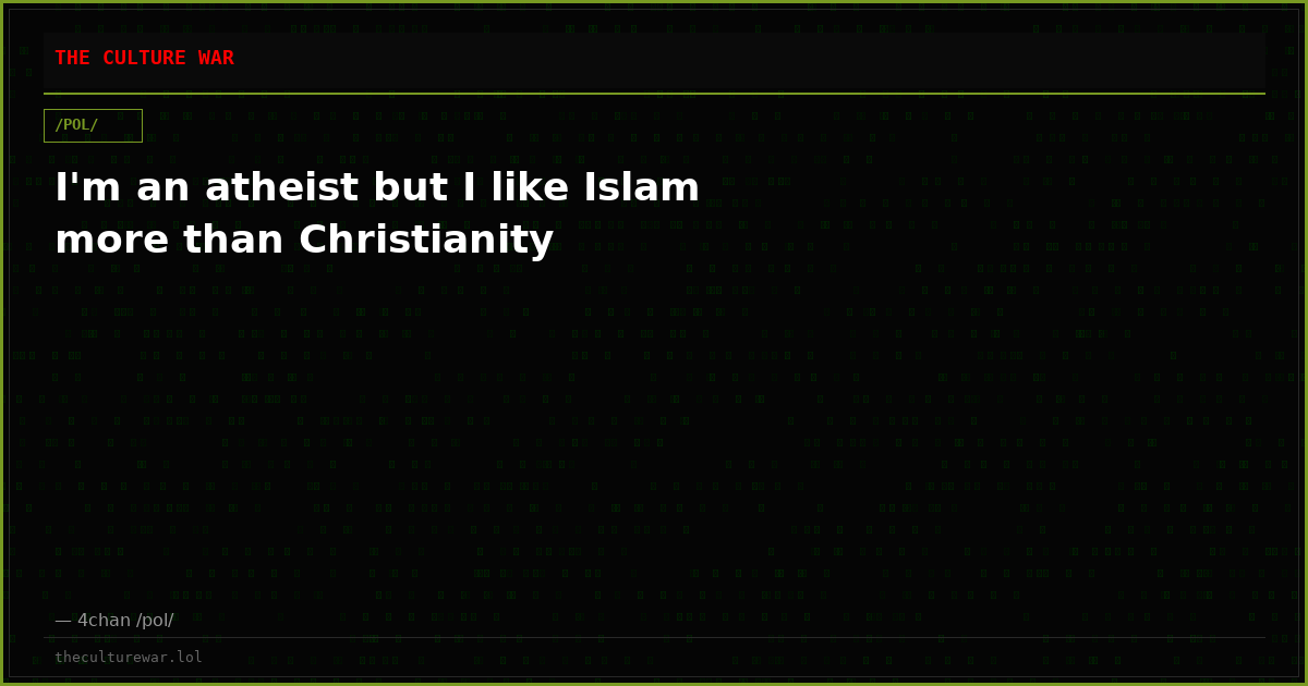 I'm an atheist but I like Islam more than Christianity