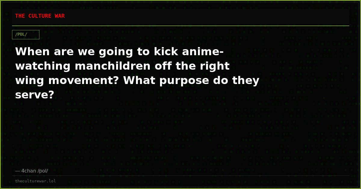When are we going to kick anime-watching manchildren off the right wing movement? What purpose do they serve?