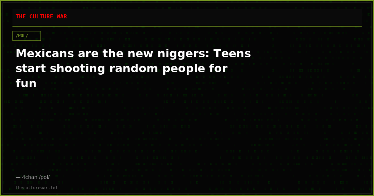 Mexicans are the new niggers: Teens start shooting random people for fun