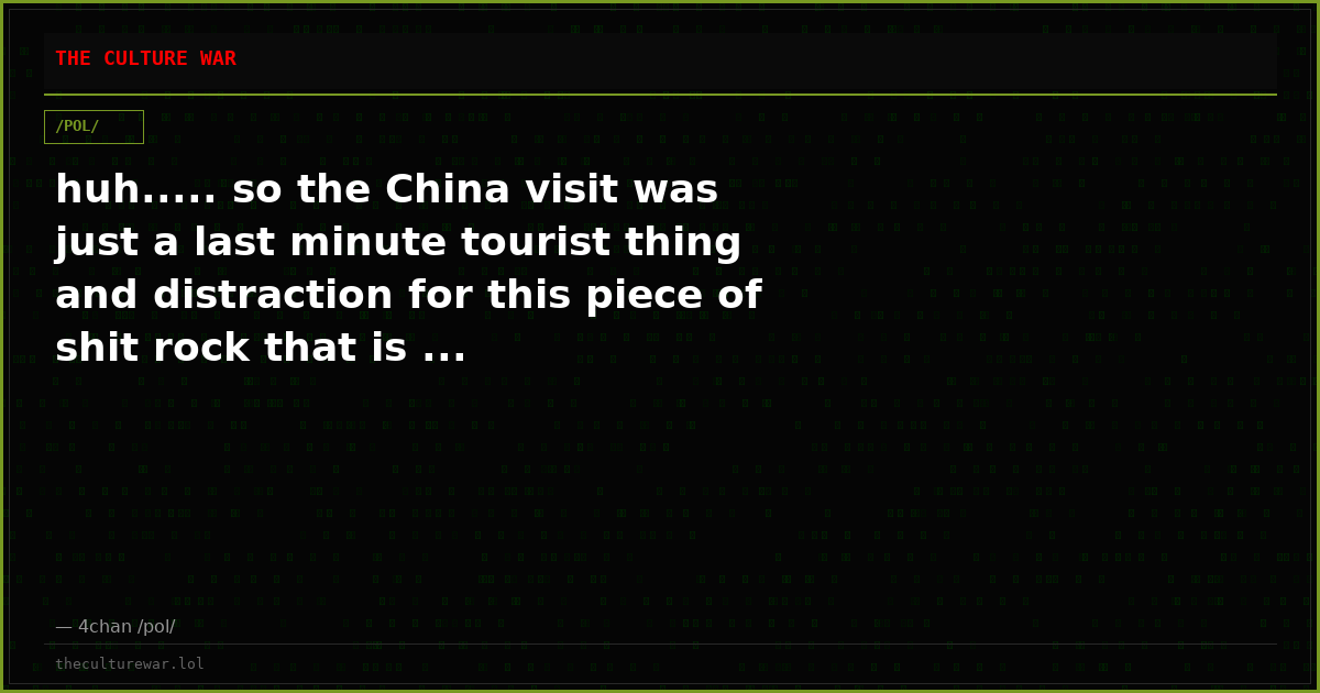 huh..... so the China visit was just a last minute tourist thing and distraction for this piece of shit rock that is ...