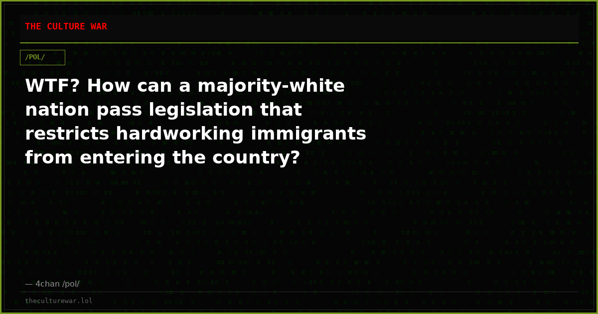 WTF? How can a majority-white nation pass legislation that restricts hardworking immigrants from entering the country?