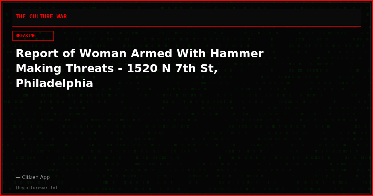 Report of Woman Armed With Hammer Making Threats - 1520 N 7th St, Philadelphia
