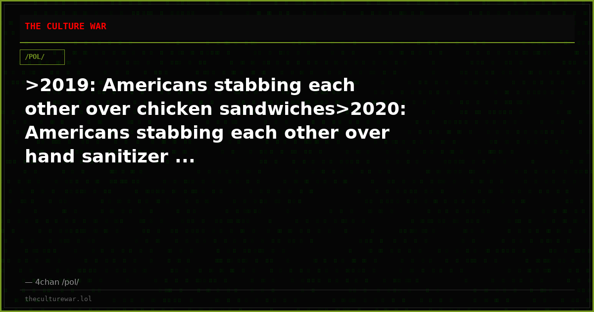 >2019: Americans stabbing each other over chicken sandwiches>2020: Americans stabbing each other over hand sanitizer ...